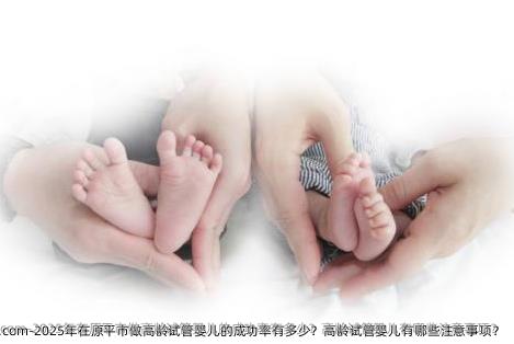 2025年在原平市做高龄代孕的成功率有多少？高龄代孕有哪些注意事项？